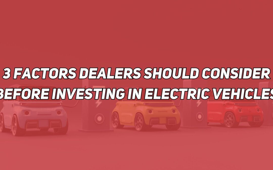 3 Factors Dealers Should Consider Before Investing in Electric Vehicles