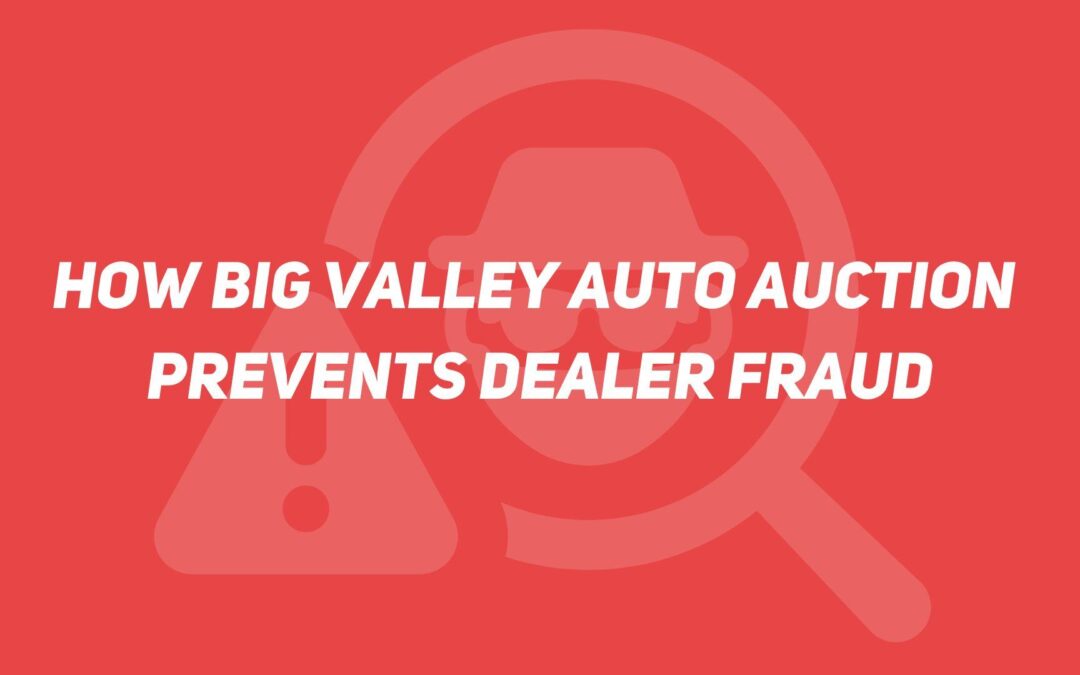 How Big Valley Auto Auction Prevents Dealer Fraud