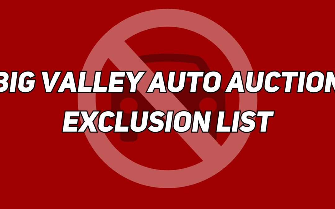 Big Valley Auto Auction Exclusion List