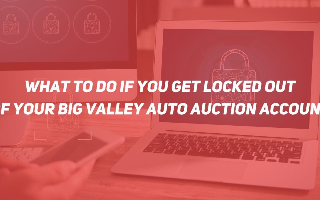 What To Do if You Get Locked Out of Your Big Valley Auto Auction Account