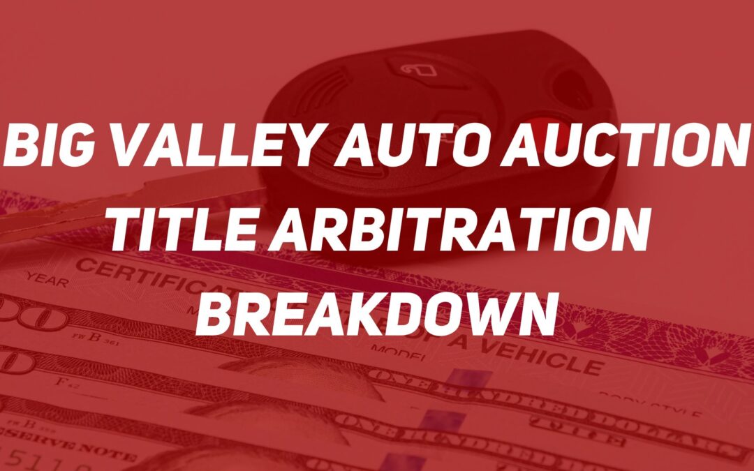 Big Valley Auto Auction Title Arbitration Breakdown
